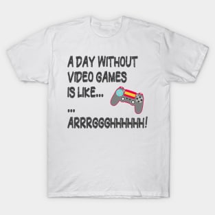 A Day Without Video Games Is Like Just Kidding I Have No Idea ... Gamer T-Shirt